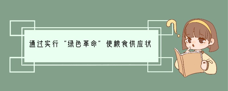 通过实行“绿色革命”使粮食供应状况得到改善的国家是（　　）A．新加坡B．印度C．俄罗